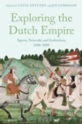Exploring the Dutch Empire : Agents, Networks and Institutions, 1600-2000 - Book