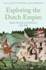 Exploring the Dutch Empire : Agents, Networks and Institutions, 1600-2000 - eBook