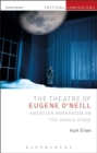 The Theatre of Eugene O’Neill : American Modernism on the World Stage - eBook