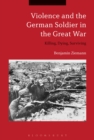 Violence and the German Soldier in the Great War : Killing, Dying, Surviving - Ziemann Benjamin Ziemann