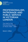 Professionalism, Patronage and Public Service in Victorian London : The Staff of the Metropolitan Board of Works, 1856-1889 - Book