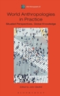World Anthropologies in Practice : Situated Perspectives, Global Knowledge - Book