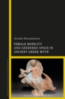 Female Mobility and Gendered Space in Ancient Greek Myth - eBook