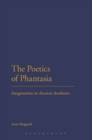 The Poetics of Phantasia : Imagination in Ancient Aesthetics - Book