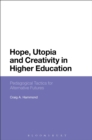 Hope, Utopia and Creativity in Higher Education : Pedagogical Tactics for Alternative Futures - Book