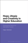 Hope, Utopia and Creativity in Higher Education : Pedagogical Tactics for Alternative Futures - eBook