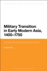 Military Transition in Early Modern Asia, 1400-1750 : Cavalry, Guns, Government and Ships - Book