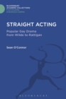 Straight Acting : Popular Gay Drama from Wilde to Rattigan - Book