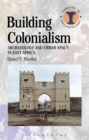 Building Colonialism : Archaeology and Urban Space in East Africa - Book
