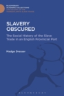Slavery Obscured : The Social History of the Slave Trade in an English Provincial Port - Book