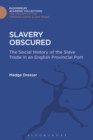 Slavery Obscured : The Social History of the Slave Trade in an English Provincial Port - eBook