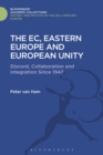 The EC, Eastern Europe and European Unity : Discord, Collaboration and Integration Since 1947 - Book