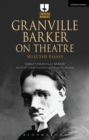 Granville Barker on Theatre : Selected Essays - Book