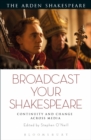 Broadcast your Shakespeare : Continuity and Change Across Media - Book