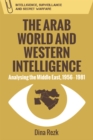 The Arab World and Western Intelligence : Analysing the Middle East, 1956-1981 - eBook