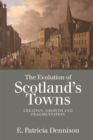 The Evolution of Scotland's Towns : Creation, Growth and Fragmentation - Book