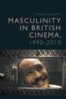 Masculinity in British Cinema, 1990-2010 - Book