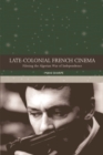 Late-colonial French Cinema : Filming the Algerian War of Independence - eBook