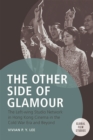 The Other Side of Glamour : The Left-wing Studio Network in Hong Kong Cinema in the Cold War Era and Beyond - Book