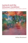 Lyotard and the Inhuman Condition : Reflections on Nihilism, Information and Art - Book