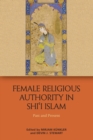 Female Religious Authority in Shi'i Islam : A Comparative History - Book