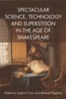 Spectacular Science, Technology and Superstition in the Age of Shakespeare - Book
