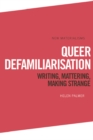 Queer Defamiliarisation : Writing, Mattering, Making Strange - Book