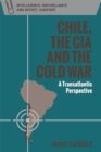 Chile, the CIA and the Cold War : A Transatlantic Perspective - Book