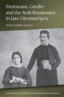 Protestants, Gender and the Arab Renaissance in Late Ottoman Syria - Book