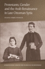 Protestants, Gender and the Arab Renaissance in Late Ottoman Syria - eBook