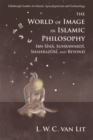 The World of Image in Islamic Philosophy : Ibn Sina, Suhrawardi, Shahrazuri and Beyond - Book