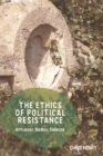 The Ethics of Political Resistance : Althusser, Badiou, Deleuze - Book