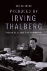 Produced by Irving Thalberg : Theory of Studio-Era Filmmaking - Book