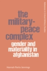 The Military-Peace Complex : Gender and Materiality in Afghanistan - Book