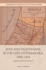 Jews and Palestinians in the Late Ottoman Era, 1908-1914 : Claiming the Homeland - Book