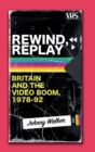 Rewind, Replay : Britain and the Video Boom, 1978-92 - Book