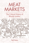 Meat Markets : The Cultural History of Bloody London - Book