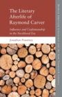 The Literary Afterlife of Raymond Carver : Influence and Craftmanship in the Neoliberal Era - Book