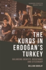 The Kurds in Erdo?an's Turkey : Balancing Identity, Resistance and Citizenship - Book