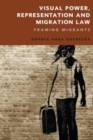 Visual Power, Representation and Migration Law : Framing Migrants - Book