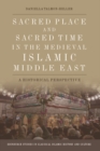 Sacred Place and Sacred Time in the Medieval Islamic Middle East : A Historical Perspective - eBook