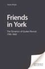 Friends in York : The Dynamics of Quaker Revival,1780-1860 - eBook