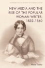 New Media and the Rise of the Popular Woman Writer, 1832 1860 - Book