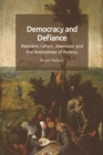 Democracy and Defiance : Ranciere, Lefort, Abensour and the Antinomies of Politics - Book
