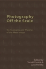 Photography Off the Scale : Technologies and Theories of the Mass Image - eBook