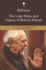 Refocus : The Later Films and Legacy of Robert Altman - eBook