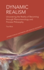 Dynamic Realism : Uncovering the Reality of Becoming through Phenomenology and Process Philosophy - eBook