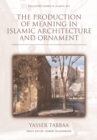 The Production of Meaning in Islamic Architecture and Ornament - eBook