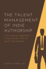 The Talent Management of Indie Authorship : From American Independent Cinema and Short Films to Pay-Tv and Streaming - Book