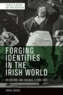 Forging Identities in the Irish World : Melbourne and Chicago, C.1830-1922 - Book